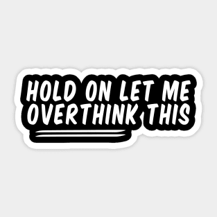 Hold On Let Me Overthink This Sticker